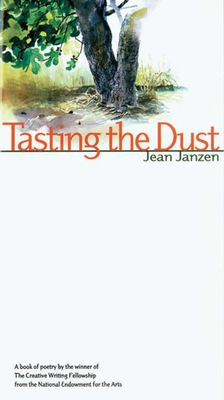 Tasting the Dust: A Book of Poetry by the Winner of the Creative Writing Fellowship from the Natio - Janzen, Jean