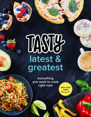 Tasty Latest and Greatest: Everything You Want to Cook Right Now (an Official Tasty Cookbook) - Tasty