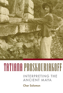 Tatiana Proskouriakoff: Interpreting the Ancient Maya