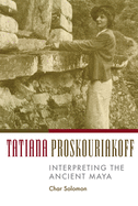 Tatiana Proskouriakoff: Interpreting the Ancient Maya