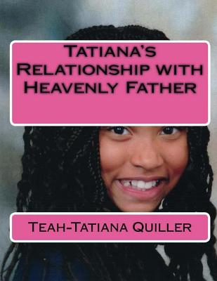 Tatiana's Relationship with Heavenly Father - Quiller, Teah-Tatiana Seraiah