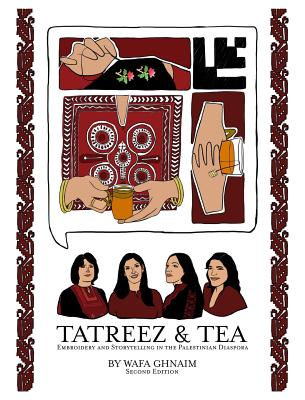 Tatreez & Tea: Embroidery and Storytelling in the Palestinian Diaspora - Ghnaim, Wafa, and Ghnaim, Safa (Editor)