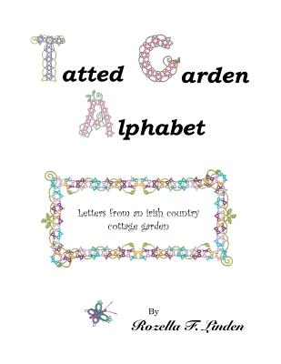 Tatted Garden Alphabet: Letters from an Irish Country Cottage Garden - Linden, Rozella Florence