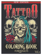 Tattoo Coloring Book for Adults: Over 50 Coloring Pages For Adult Relaxation With Beautiful and Awesome Tattoo Coloring Pages Such As Sugar Skulls, Guns, Roses ... and More! Volume 2