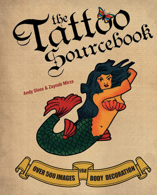 Tattoo Sourcebook: Over 500 Images for Body Decoration - Sloss, Andy, and Mirza, Zaynab