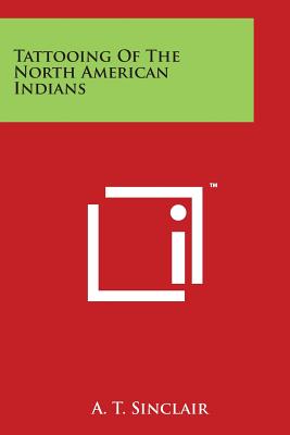 Tattooing of the North American Indians - Sinclair, A T