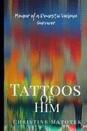 Tattoos of Him: Memoir of a Domestic Violence Survivor