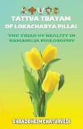Tattva Trayam of Lokacharya Pillai: An Essential Introduction to Ramanuja Philosophy