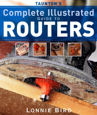 Tauntons Complete Illustrated Guide to Routers - Bird, L