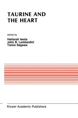 Taurine and the Heart: Proceedings of the Symposium Annexed to the 10th Annual Meeting of the Japanese Research Society on Sulfur Amino Acids Osaka, Japan, September 10, 1987 - Iwata, Heitaroh (Editor), and Lombardini, John B (Editor), and Segawa, Tomio (Editor)