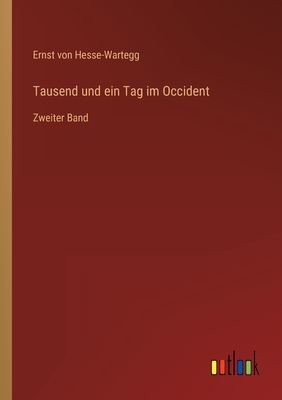 Tausend und ein Tag im Occident: Zweiter Band - Hesse-Wartegg, Ernst Von