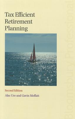 Tax Efficient Retirement Planning: Second Edition - Ure, Alec, and Moffatt, Gavin