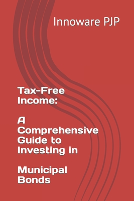 Tax-Free Income: A Comprehensive Guide to Investing in Municipal Bonds - Pjp, Innoware