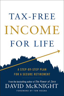 Tax-Free Income for Life: A Step-By-Step Plan for a Secure Retirement - McKnight, David
