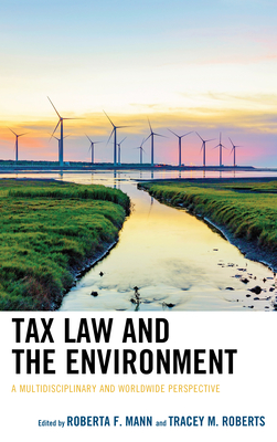 Tax Law and the Environment: A Multidisciplinary and Worldwide Perspective - Mann, Roberta F (Editor), and Roberts, Tracey M (Editor), and Andersen, Mikael Skou (Contributions by)