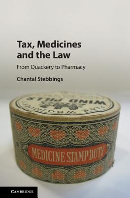 Tax, Medicines and the Law: From Quackery to Pharmacy - Stebbings, Chantal, Professor