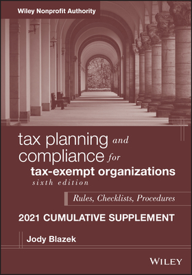 Tax Planning and Compliance for Tax-Exempt Organizations: Rules, Checklists, Procedures, 2021 Supplement - Blazek, Jody