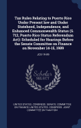 Tax Rules Relating to Puerto Rico Under Present law and Under Statehood, Independence, and Enhanced Commonwealth Status (S. 712, Puerto Rico Status Referendum Act): Scheduled for Hearings Before the Senate Committee on Finance on November 14-15, 1989...
