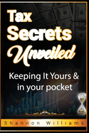 Tax Secrets Unveiled: Keeping It Yours & In Your Pocket
