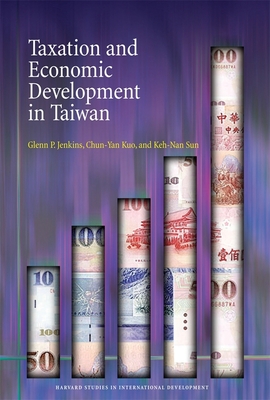 Taxation and Economic Development in Taiwan - Jenkins, Glenn P, and Kuo, Chun-Yan, and Sun, Keh-Nan