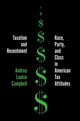 Taxation and Resentment: Race, Party, and Class in American Tax Attitudes - Campbell, Andrea Louise