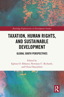 Taxation, Human Rights, and Sustainable Development: Global South Perspectives - Ekhator, Eghosa O (Editor), and Richards, Newman U (Editor), and Onyejekwe, Chisa (Editor)
