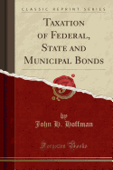Taxation of Federal, State and Municipal Bonds (Classic Reprint)