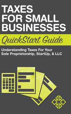 Taxes for Small Businesses QuickStart Guide: Understanding Taxes For Your Sole Proprietorship, Startup, & LLC - Business, Clydebank