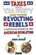 Taxes, the Tea Party, and Those Revolting Rebels: A History in Comics of the American Revolution