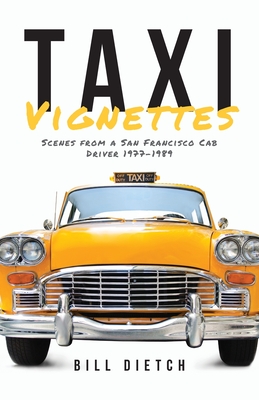 Taxi Vignettes: Scenes from a San Francisco Cab Driver 1977-1989 - Dietch, Bill