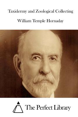 Taxidermy and Zoological Collecting - The Perfect Library (Editor), and Hornaday, William Temple