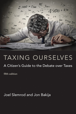 Taxing Ourselves, Fifth Edition: A Citizen's Guide to the Debate Over Taxes - Slemrod, Joel, and Bakija, Jon