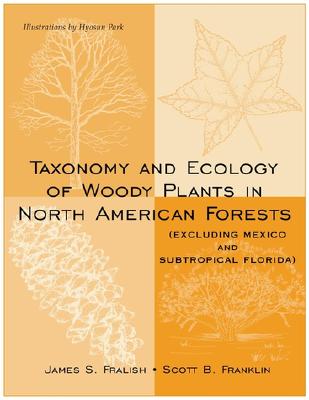 Taxonomy and Ecology of Woody Plants in North American Forests: (Excluding Mexico and Subtropical Florida) - Fralish, James S, Dr., and Franklin, Scott B