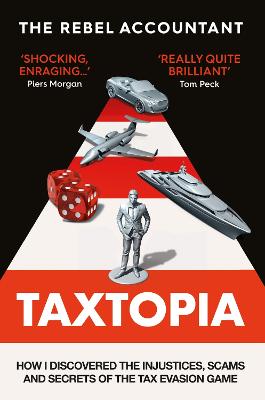 TAXTOPIA: How I Discovered the Injustices, Scams and Guilty Secrets of the Tax Evasion Game - Accountant, The Rebel