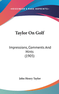 Taylor On Golf: Impressions, Comments And Hints (1905)