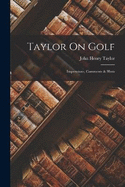 Taylor On Golf: Impressions, Comments & Hints