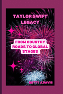 Taylor Swift Legacy: From Country Roads to Global Stages