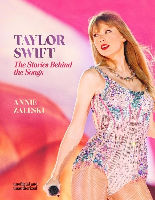 Taylor Swift - The Stories Behind the Songs: Every single track, explored and explained - Zaleski, Annie