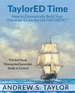 Taylored Time: How to Dramatically Build Your Character & Live the Life Fantastic!