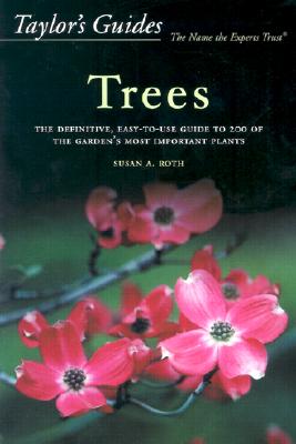 Taylor's Guide to Trees: The Definitive, Easy-To-Use Guide to 200 of the Garden's Most Important Plants - Roth, Susan A