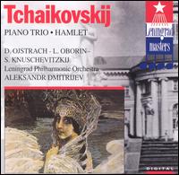 Tchaikovsky: Piano Trio; Hamlet - David Oistrakh (violin); Lev Oborin (piano); Leningrad Philharmonic Orchestra; Alexander Dmitriev (conductor)
