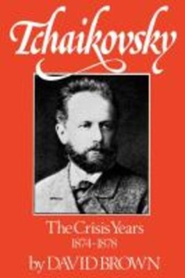 Tchaikovsky: The Crisis Years 1874-1878 - Brown, David