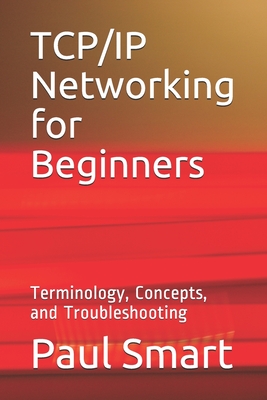 TCP/IP Networking for Beginners: Terminology, Concepts, and Troubleshooting - Smart, Paul