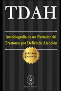 TDAH - Autobiografa de un Portador del Trastorno por Dficit de Atencin. Edicin Especial