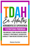 TDAH En Adultos: Herramientas de Supervivencia y Estrategias Poderosas para Manejar el Tiempo, Mejorar Relaciones Personales y Profesionales, Superar Retos Laborales y Tomar Mejores Decisiones Cada D?a