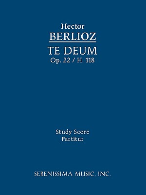 Te Deum, Op.22 / H 118: Study Score - Berlioz, Hector, and Malherbe, Charles (Editor), and Weingartner, Felix (Editor)