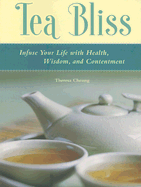 Tea Bliss: Infuse Your Life with Health, Wisdom, and Contentment - Cheung, Theresa