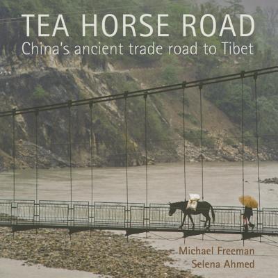 Tea Horse Road: China's Ancient Trade Road to Tibet - Freeman, Michael, and Ahmed, Selena
