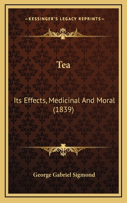 Tea: Its Effects, Medicinal and Moral (1839) - Sigmond, George Gabriel
