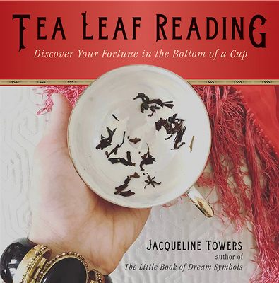Tea Leaf Reading: Discover Your Fortune in the Bottom of a Cup - Towers, Jacqueline